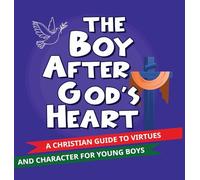 The Boy After God's Heart: A Christian guide to Virtues and Godly Character for Boys