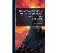 The boy Allies in the Baltic, or, Through Fields of ice to aid the Czar