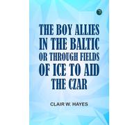 The Boy Allies in the Baltic; Or, Through Fields of Ice to Aid the Czar