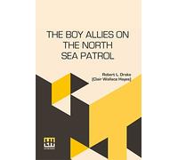 The Boy Allies On The North Sea Patrol: Or Striking The First Blow At The German Fleet