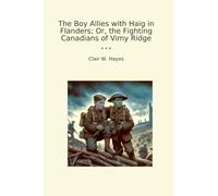 The Boy Allies with Haig in Flanders; Or, the Fighting Canadians of Vimy Ridge (Classic Books)