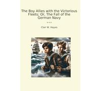 The Boy Allies with the Victorious Fleets; Or, The Fall of the German Navy (Classic Books)