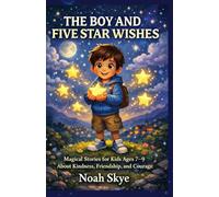 The Boy and The Five-Star Wishes: Magical Stories for Kids Ages 7-9 About Kindness, Friendship, And Courage
