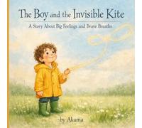 The Boy and the Invisible Kite: A Gentle Story About Managing Big Feelings, Anxiety, and Emotional Resilience for Children