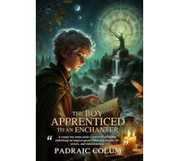 The Boy Apprenticed to an Enchanter (Illustrated, Annotated): A boy embarks on a mythical quest, apprenticed to a powerful enchanter of old.