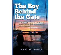 The Boy Behind the Gate: How His Dream of Sailing Around the World Became a Six-Year Odyssey of Adventure, Fear, Discovery, and Love