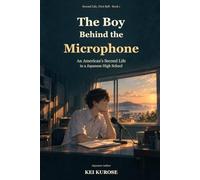 The Boy Behind the Microphone: An American's Second Life in a Japanese High School (Second Life, First Bell)