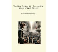 The Boy Broker; Or, Among the Kings of Wall Street (Classic Books)
