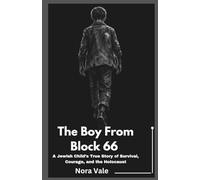 The Boy From Block 66: A Jewish Child’s True Story of Survival, Courage, and the Holocaust