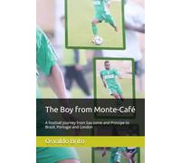 The Boy from Monte-Café: A football journey from Sao.tome and Principe to Brazil, Portugal and London