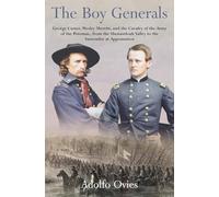 The Boy Generals: George Custer, Wesley Merritt, and the Cavalry of the Army of the Potomac, from the Shenandoah Valley to the Surrender at Appomattox