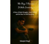 The Boy I Became While Surviving: A Story of Quiet Struggles, Inner Battles, and the Man I’m Still Becoming