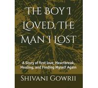 The Boy I Loved, The Man I Lost: A Story of first love, Heartbreak, Healing, and Finding Myself Again
