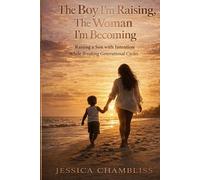 The Boy I'm Raising, The Woman I'm Becoming: Raising a Son with Intention While Breaking Generational Cycles