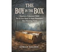 The Boy In the Box: America's Unknown Child: The 65-Year Quest To Name Philadelphia's Most Haunting Victim