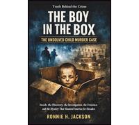 THE BOY IN THE BOX THE UNSOLVED CHILD MURDER CASE: Inside the Discovery, the Investigation, the Evidence, and the Mystery That Haunted America for Decades (Truth Behind the Crime)