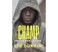 The Boy In The Hoodie: A Gritty Boxing Origin Story of Survival, Sacrifice, and the Chicago Underground (CHAMP: The Complete Parts I & II)