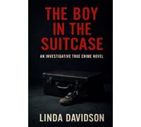 The Boy in the Suitcase: An Investigative True Crime Novel (The Children the World Missed: A True Crime Series on Silence, Failure, and the Cost of Not Acting)