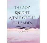 The Boy Knight: A Tale of the Crusades | A Historical Adventure of the Crusades | Classic Victorian War Fiction