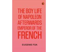 The Boy Life of Napoleon Afterwards Emperor of the French