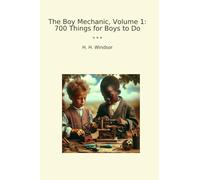 The Boy Mechanic, Volume 1: 700 Things for Boys to Do (Classic Books)