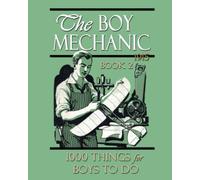The Boy Mechanic: Volume II: 1000 Things for Boys To Do with 925 Illustrations