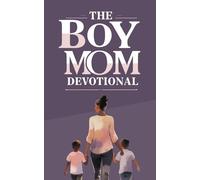The Boy Mom Devotional: A 40-Day Christian Devotional for Mother's Raising Boys with Faith, Strength, and Love in Christ and Parenting