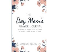 The Boy Mom's Prayer Journal: 30 Days of Spirit-Led Prayers to Shape Your Son's Future