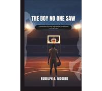 The Boy No One Saw: A Powerful Story of Courage, Quiet Strength, and the Moment Everything Changes (The unstoppable)