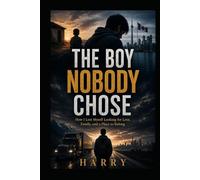 The Boy Nobody Chose: How I Lost Myself Looking for Love, Family, and a Place to Belong