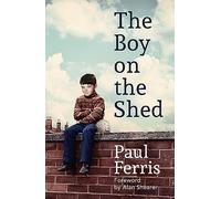 The Boy on the Shed: The moving, unputdownable autobiography of football, injury, illness and resilience - with a foreword by Alan Shearer