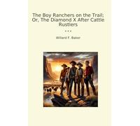 The Boy Ranchers on the Trail; Or, The Diamond X After Cattle Rustlers (Classic Books)