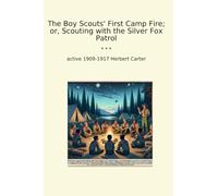 The Boy Scouts' First Camp Fire; or, Scouting with the Silver Fox Patrol (Classic Books)