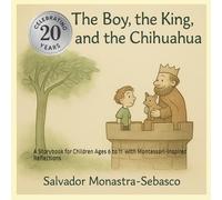 The Boy, the King, and the Chihuahua: A Storybook for Children Ages 6 to 11: 1 (Roots of Meaning)
