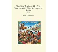 The Boy Traders; Or, The Sportsman's Club Among the Boers (Classic Books)