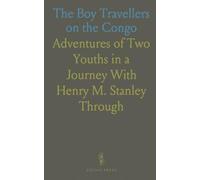 The Boy Travellers on the Congo: Adventures of Two Youths in a Journey With Henry M. Stanley "Through the Dark Continent"