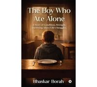 The Boy Who Ate Alone: A Story of Loneliness, Strength, and Rising Above Life’s Struggles