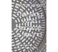 The Boy Who became a sound: A story of pain, Genius,and becoming