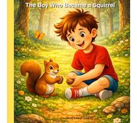The Boy Who Became a Squirrel: A Heartwarming Children’s Story About Courage, Growth, and Appreciating What You Have