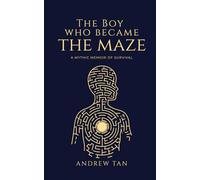 The Boy Who Became the Maze: A Mythic Memoir of Survival: 1 (The Maze Trilogy)