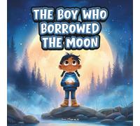 The Boy Who Borrowed the Moon: A Gentle Indigenous Story About Caring for the Light in All of Us
