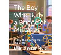 The Boy Who Built a Bridge of Mistakes: A Story About Turning Failure Into Strength