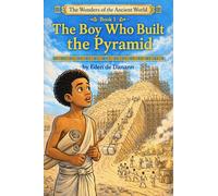 The Boy Who Built The Pyramid: Book 1 - The Wonders of the Acient World: Book 1 - The Great Pyramid of Giza