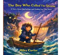 The Boy Who Called The Storm: A Story About Big Feelings and Finding Your Way Back