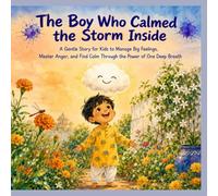 The Boy Who Calmed the Storm Inside: A Gentle Story for Kids to Manage Big Feelings, Master Anger, and Find Calm Through the Power of One Deep Breath