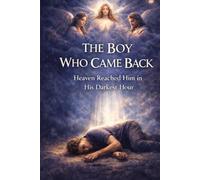 The Boy Who Came Back: Heaven Reached Him in His Darkest Hour (Heaven's Care Trilogy)