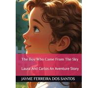 The Boy Who Came From The Sky: Laura And Carlos An Aventure Story