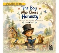 The Boy Who Chose Honesty: A Little Legend Story Inspired by Abraham Lincoln (Little Legends - Big Ideas)