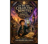 The Boy Who Collected Minutes: And Other Unwritten Tales of Wonder
