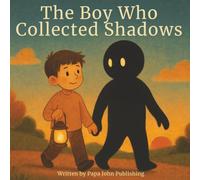 The Boy Who Collected Shadows: A Heartwarming Tale of Finding Light in Dark Places